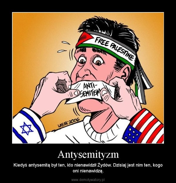 Antysemityzm – Kiedyś antysemitą był ten, kto nienawidził Żydów. Dzisiaj jest nim ten, kogo oni nienawidzą. 