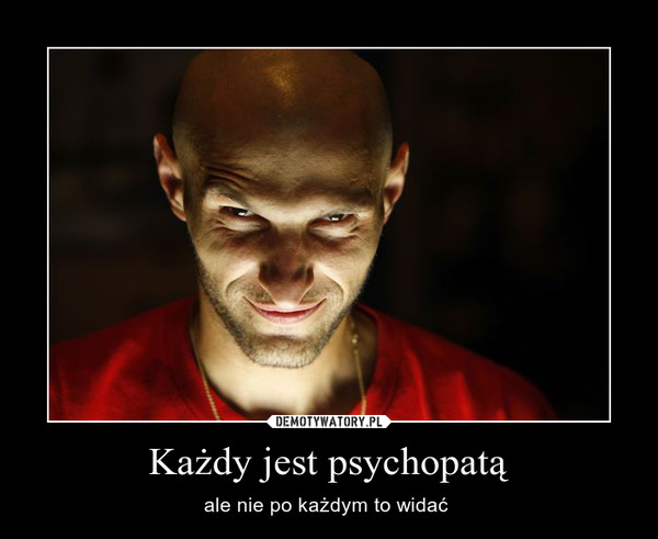 Każdy jest psychopatą