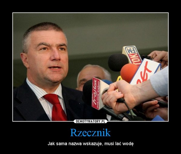Rzecznik – Jak sama nazwa wskazuje, musi lać wodę 