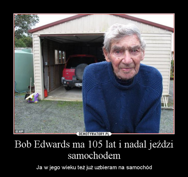 Bob Edwards ma 105 lat i nadal jeździ samochodem – Ja w jego wieku też już uzbieram na samochód 