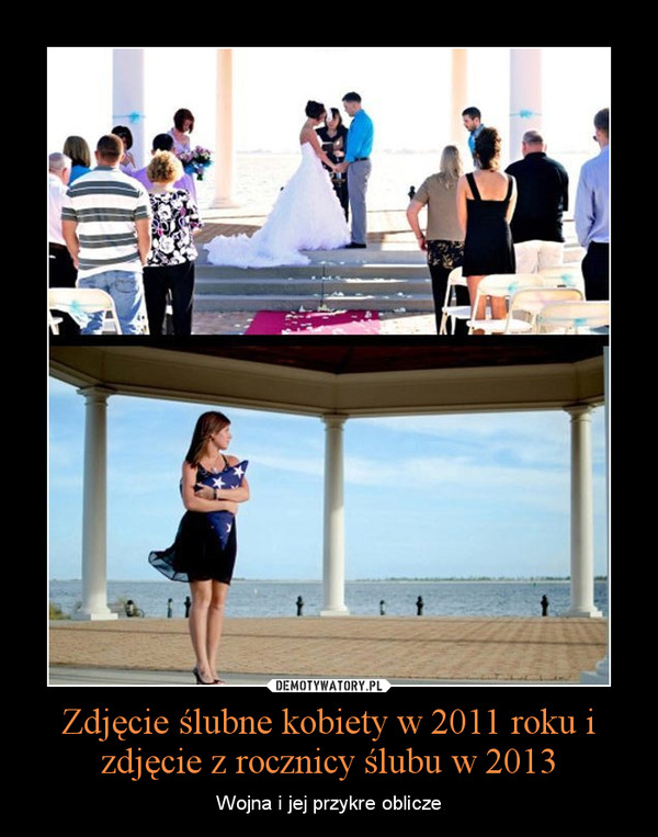 Zdjęcie ślubne kobiety w 2011 roku i zdjęcie z rocznicy ślubu w 2013 – Wojna i jej przykre oblicze 