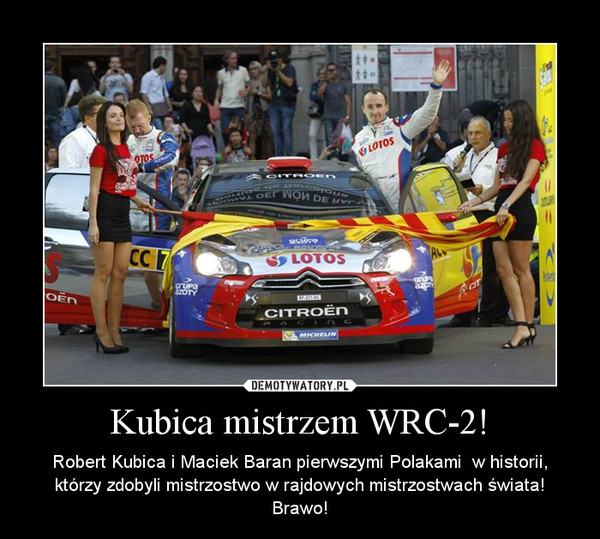 Kubica mistrzem WRC-2! – Robert Kubica i Maciek Baran pierwszymi Polakami  w historii, którzy zdobyli mistrzostwo w rajdowych mistrzostwach świata! Brawo! 