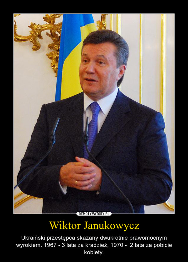 Wiktor Janukowycz – Ukraiński przestępca skazany dwukrotnie prawomocnym wyrokiem. 1967 - 3 lata za kradzież, 1970 -  2 lata za pobicie kobiety. 