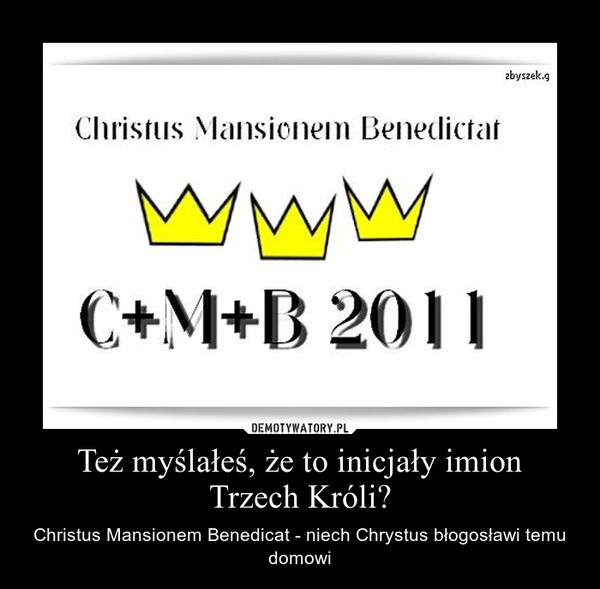 Też myślałeś, że to inicjały imionTrzech Króli? – Christus Mansionem Benedicat - niech Chrystus błogosławi temu domowi 