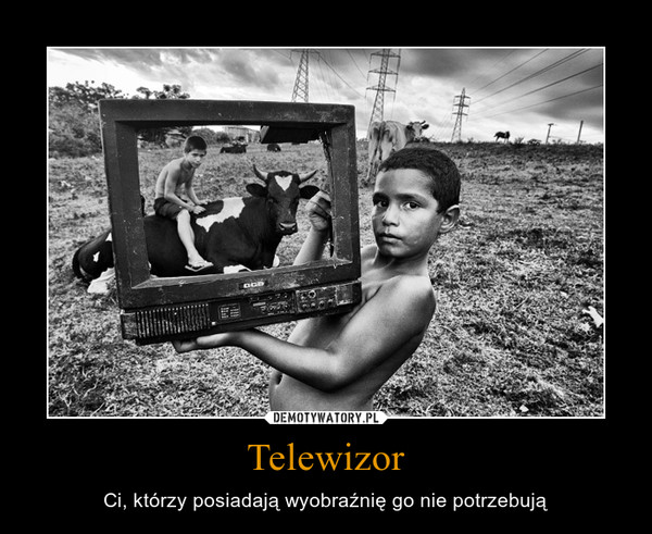 Telewizor – Ci, którzy posiadają wyobraźnię go nie potrzebują 