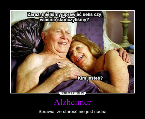 Alzheimer – Sprawia, że starość nie jest nudna 