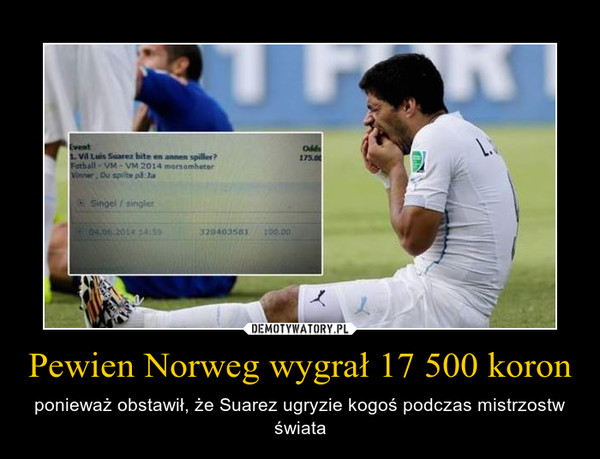 Pewien Norweg wygrał 17 500 koron – ponieważ obstawił, że Suarez ugryzie kogoś podczas mistrzostw świata 