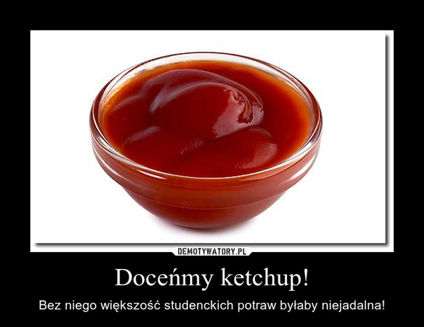 Doceńmy ketchup! – Bez niego większość studenckich potraw byłaby niejadalna! 