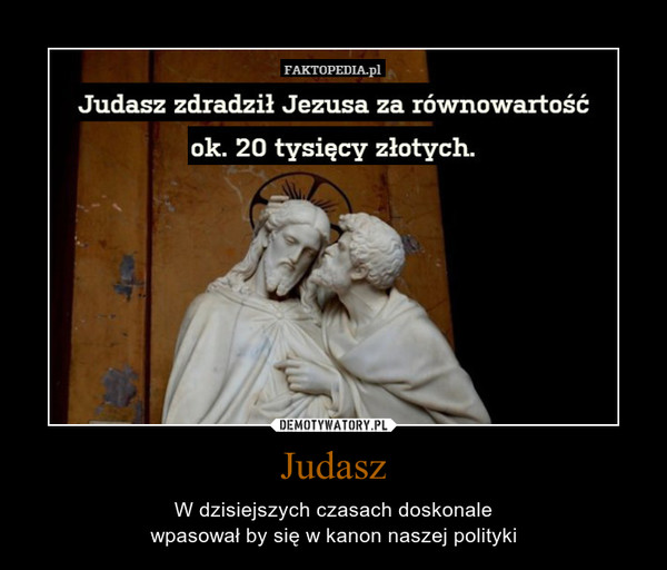 Judasz – W dzisiejszych czasach doskonalewpasował by się w kanon naszej polityki 