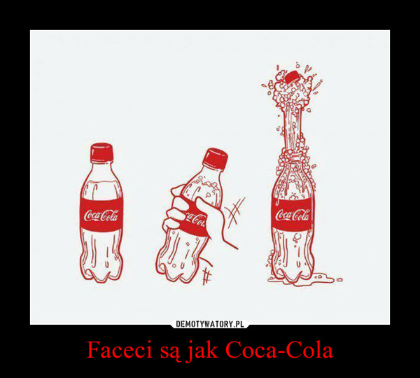 Faceci są jak Coca-Cola –  