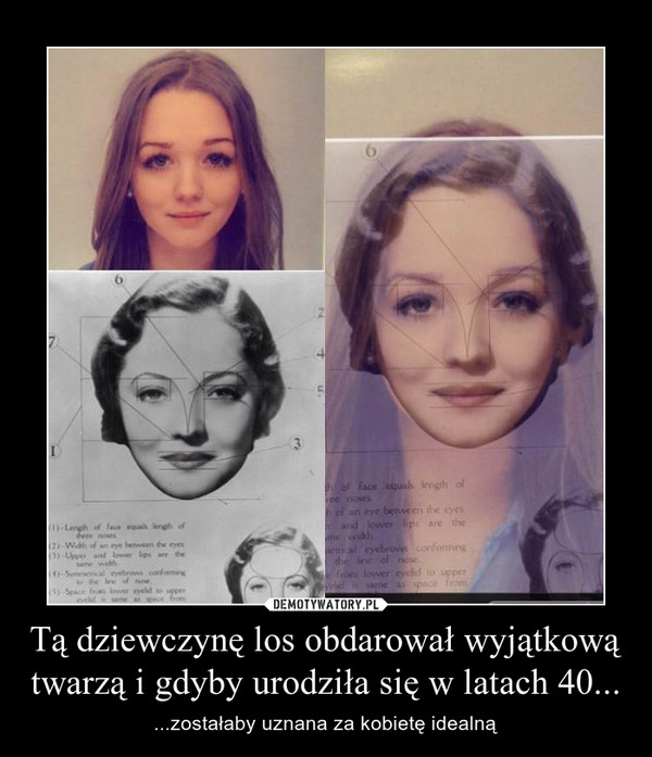 Tą dziewczynę los obdarował wyjątkową twarzą i gdyby urodziła się w latach 40... – ...zostałaby uznana za kobietę idealną 