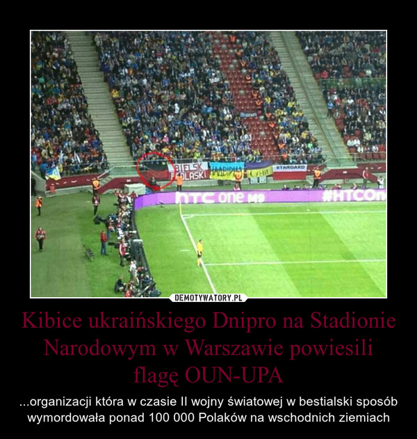 Kibice ukraińskiego Dnipro na Stadionie Narodowym w Warszawie powiesili flagę OUN-UPA – ...organizacji która w czasie II wojny światowej w bestialski sposób wymordowała ponad 100 000 Polaków na wschodnich ziemiach 