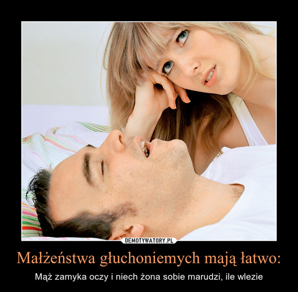 Małżeństwa głuchoniemych mają łatwo: – Mąż zamyka oczy i niech żona sobie marudzi, ile wlezie 