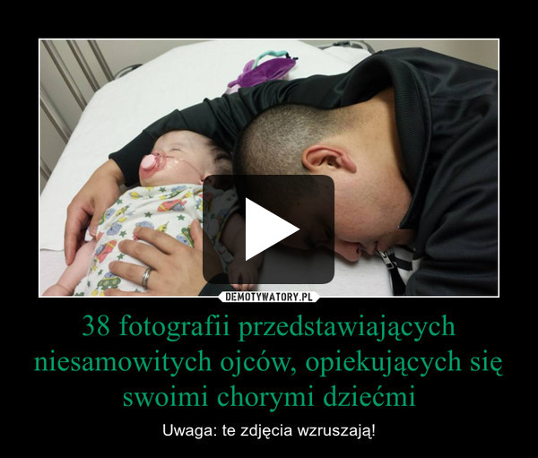 38 fotografii przedstawiających niesamowitych ojców, opiekujących się swoimi chorymi dziećmi – Uwaga: te zdjęcia wzruszają! 