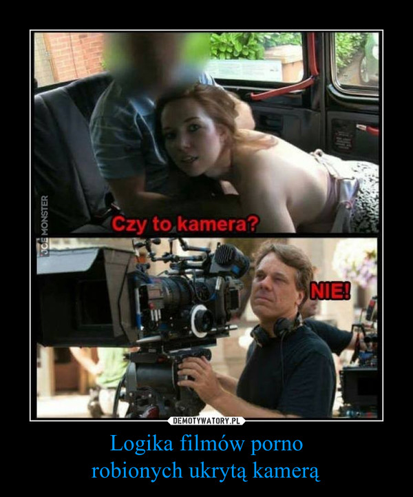 Logika filmów pornorobionych ukrytą kamerą –  