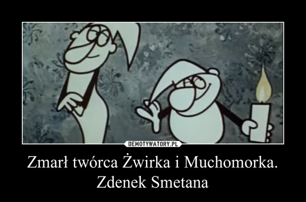 Zmarł twórca Żwirka i Muchomorka. Zdenek Smetana