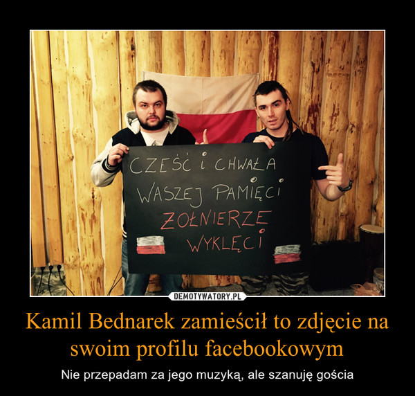 Kamil Bednarek zamieścił to zdjęcie na swoim profilu facebookowym – Nie przepadam za jego muzyką, ale szanuję gościa 