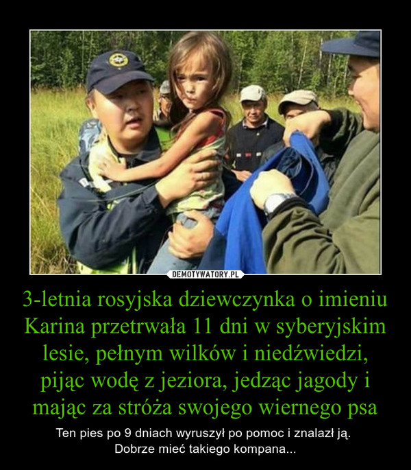 3-letnia rosyjska dziewczynka o imieniu Karina przetrwała 11 dni w syberyjskim lesie, pełnym wilków i niedźwiedzi, pijąc wodę z jeziora, jedząc jagody i mając za stróża swojego wiernego psa