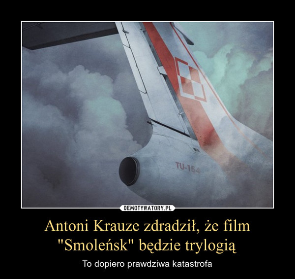 Antoni Krauze zdradził, że film "Smoleńsk" będzie trylogią – To dopiero prawdziwa katastrofa 