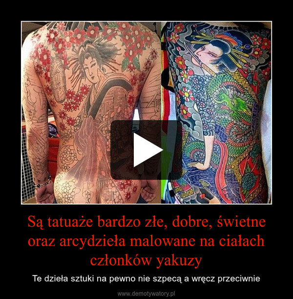 Są tatuaże bardzo złe, dobre, świetne oraz arcydzieła malowane na ciałach członków yakuzy – Te dzieła sztuki na pewno nie szpecą a wręcz przeciwnie 