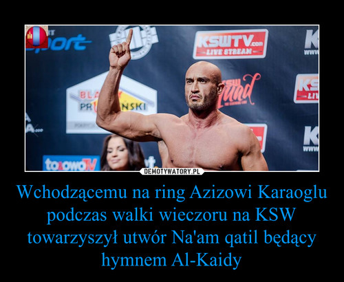 Wchodzącemu na ring Azizowi Karaoglu podczas walki wieczoru na KSW towarzyszył utwór Na'am qatil będący hymnem Al-Kaidy