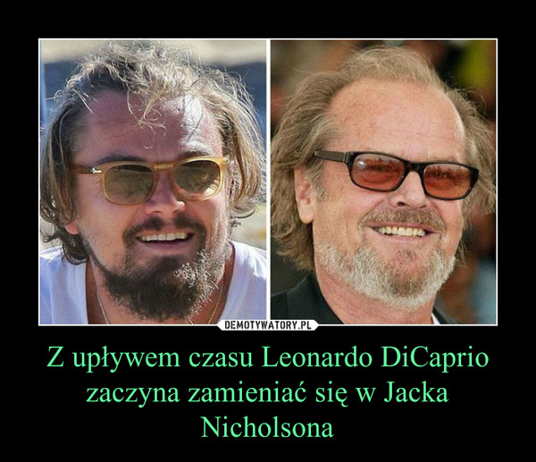 Z upływem czasu Leonardo DiCaprio zaczyna zamieniać się w Jacka Nicholsona –  