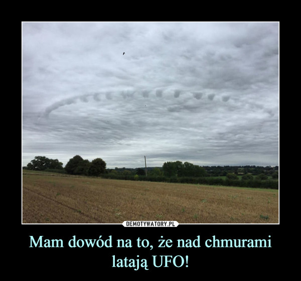 Mam dowód na to, że nad chmurami latają UFO! –  
