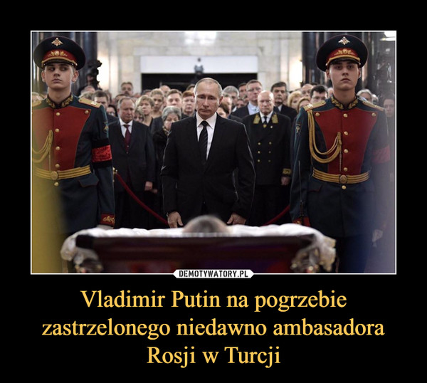 Vladimir Putin na pogrzebie zastrzelonego niedawno ambasadora Rosji w Turcji