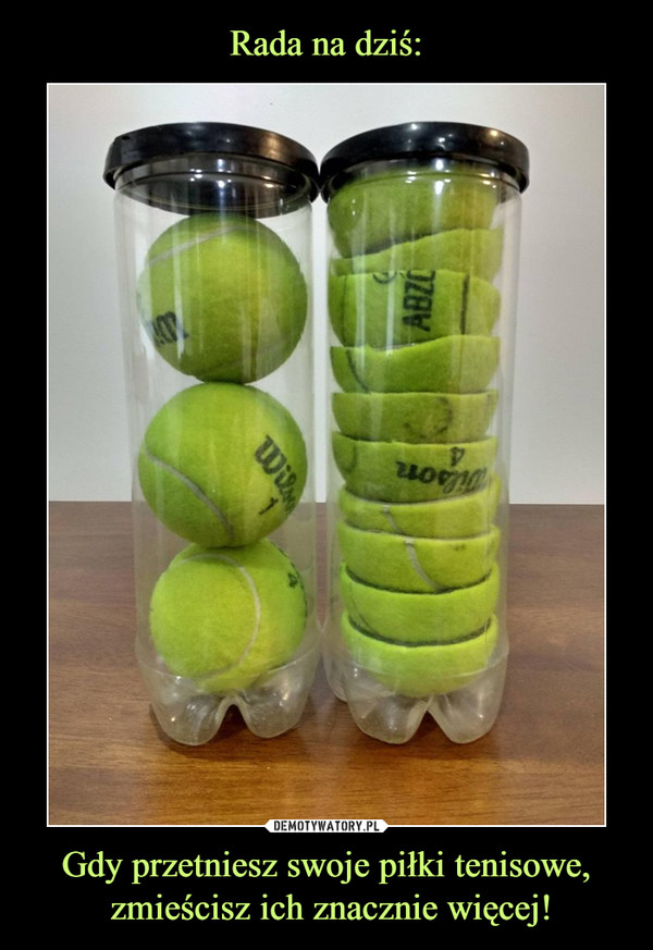 Gdy przetniesz swoje piłki tenisowe, zmieścisz ich znacznie więcej! –  