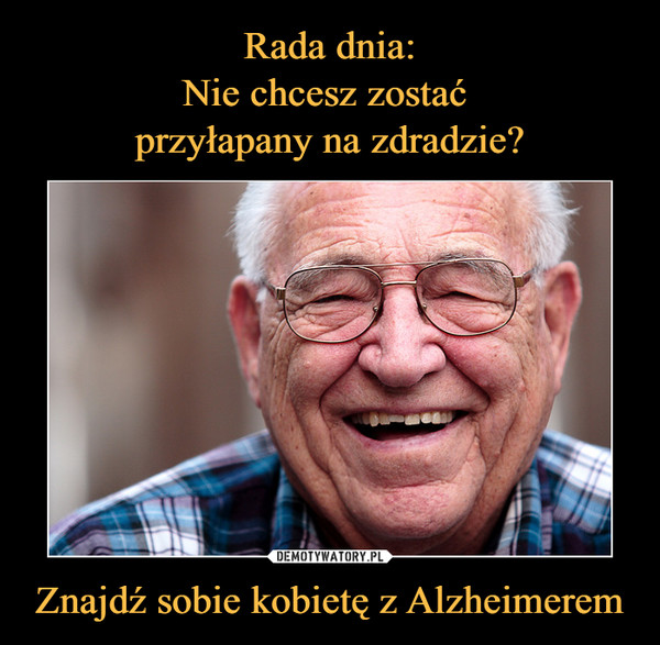 Znajdź sobie kobietę z Alzheimerem –  