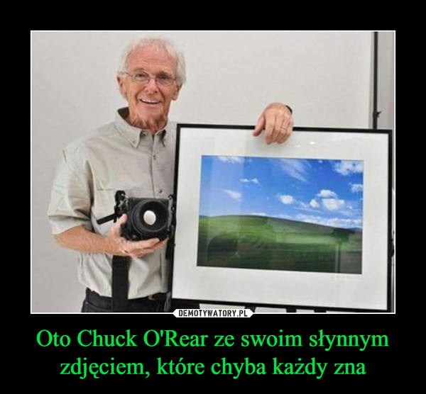 Oto Chuck O'Rear ze swoim słynnym zdjęciem, które chyba każdy zna –  