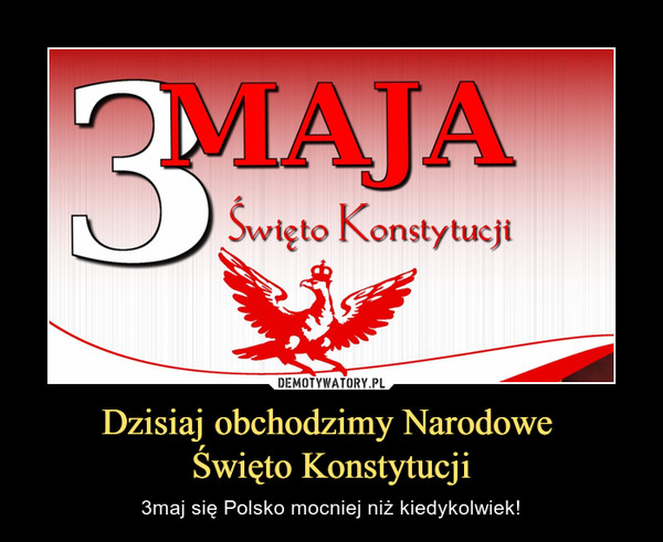Dzisiaj obchodzimy Narodowe Święto Konstytucji – 3maj się Polsko mocniej niż kiedykolwiek! 3 Maja Święto Konstytucji