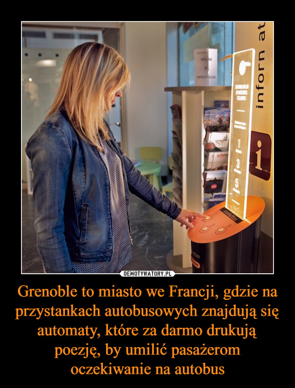 Grenoble to miasto we Francji, gdzie na przystankach autobusowych znajdują się automaty, które za darmo drukują poezję, by umilić pasażerom oczekiwanie na autobus