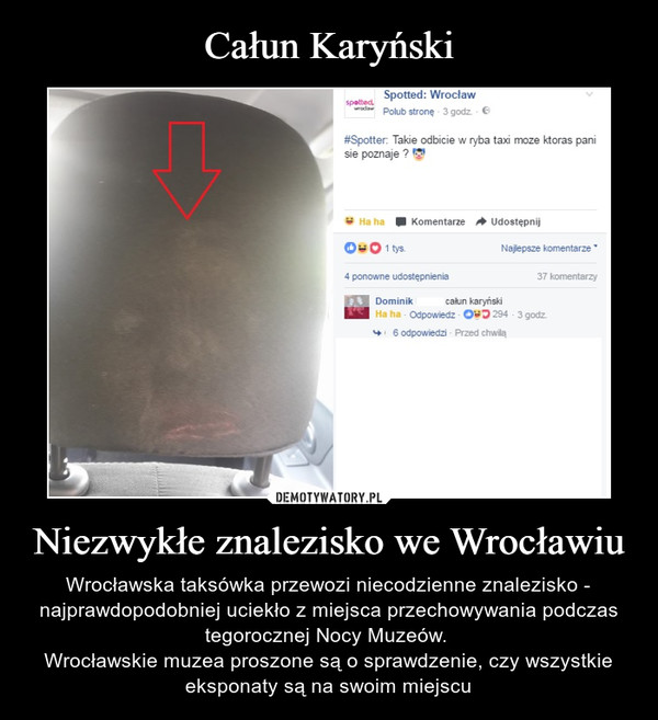 Niezwykłe znalezisko we Wrocławiu – Wrocławska taksówka przewozi niecodzienne znalezisko - najprawdopodobniej uciekło z miejsca przechowywania podczas tegorocznej Nocy Muzeów. Wrocławskie muzea proszone są o sprawdzenie, czy wszystkie eksponaty są na swoim miejscu 