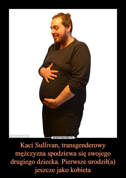 Kaci Sullivan, transgenderowy mężczyzna spodziewa się swojego drugiego dziecka. Pierwsze urodził(a) jeszcze jako kobieta