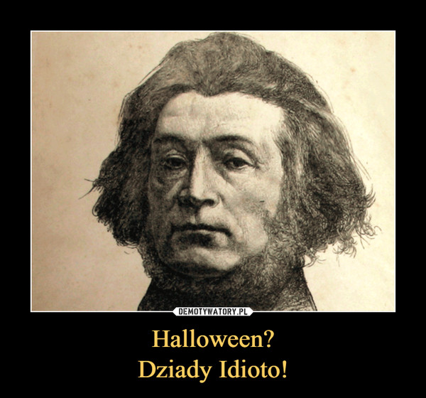 Halloween?Dziady Idioto! –  