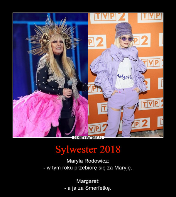 Sylwester 2018 – Maryla Rodowicz:- w tym roku przebiorę się za Maryję.Margaret:- a ja za Smerfetkę. 