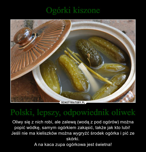 Ogórki kiszone Polski, lepszy, odpowiednik oliwek