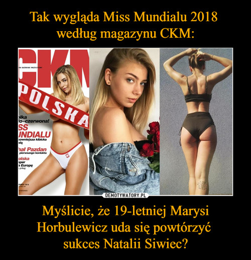 Tak wygląda Miss Mundialu 2018 
według magazynu CKM: Myślicie, że 19-letniej Marysi Horbulewicz uda się powtórzyć 
sukces Natalii Siwiec?