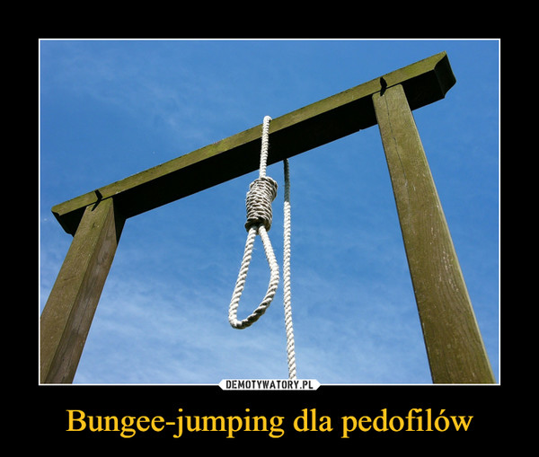 Bungee-jumping dla pedofilów –  