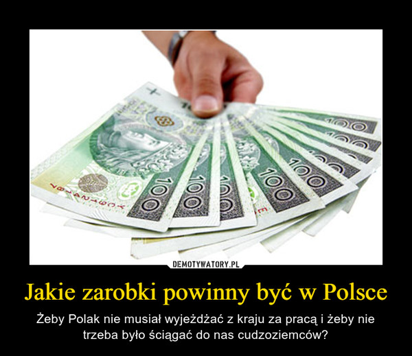 Jakie zarobki powinny być w Polsce – Żeby Polak nie musiał wyjeżdżać z kraju za pracą i żeby nie trzeba było ściągać do nas cudzoziemców? 