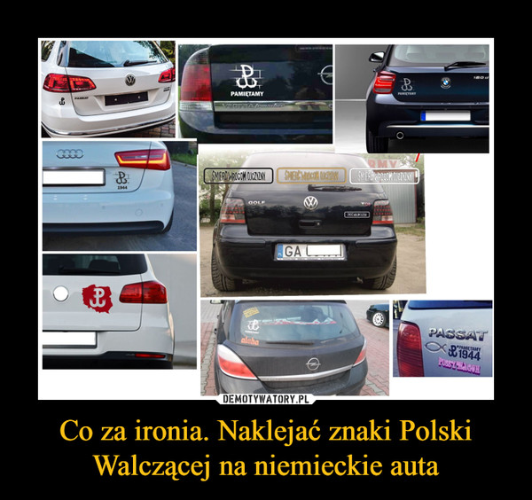 Co za ironia. Naklejać znaki Polski Walczącej na niemieckie auta –  