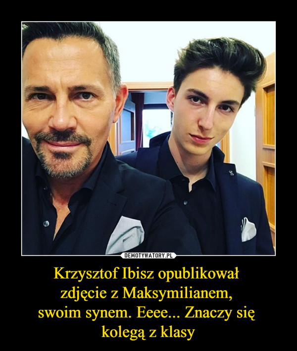 Krzysztof Ibisz opublikował zdjęcie z Maksymilianem, swoim synem. Eeee... Znaczy się kolegą z klasy –  