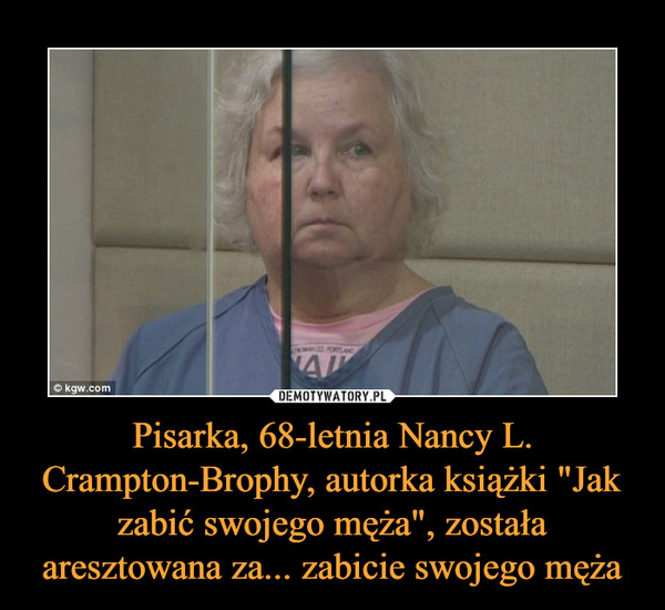Pisarka, 68-letnia Nancy L. Crampton-Brophy, autorka książki "Jak zabić swojego męża", została aresztowana za... zabicie swojego męża –  