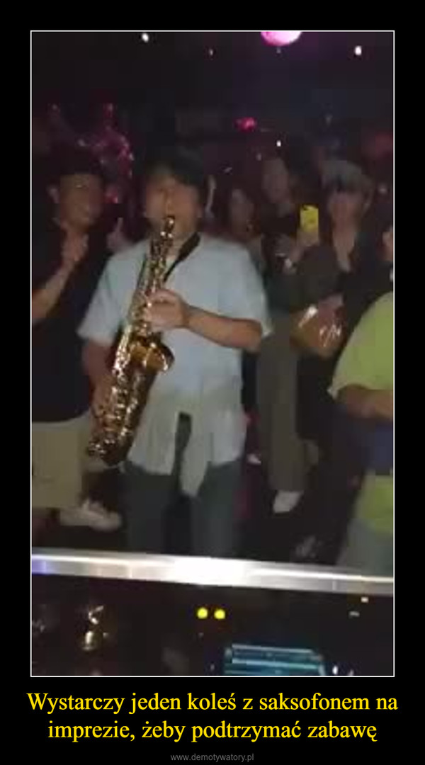 Wystarczy jeden koleś z saksofonem na imprezie, żeby podtrzymać zabawę –  