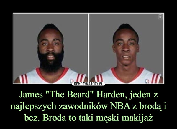 James "The Beard" Harden, jeden z najlepszych zawodników NBA z brodą i bez. Broda to taki męski makijaż