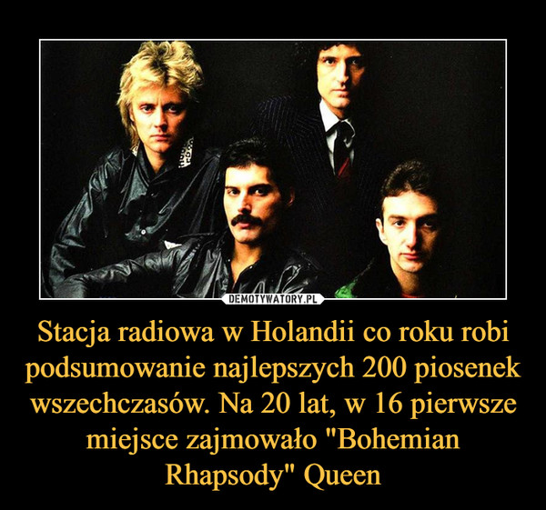 Stacja radiowa w Holandii co roku robi podsumowanie najlepszych 200 piosenek wszechczasów. Na 20 lat, w 16 pierwsze miejsce zajmowało "Bohemian Rhapsody" Queen –  