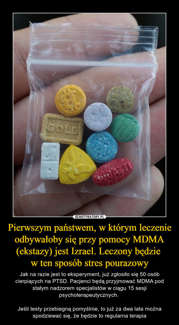 Pierwszym państwem, w którym leczenie odbywałoby się przy pomocy MDMA (ekstazy) jest Izrael. Leczony będzie 
w ten sposób stres pourazowy