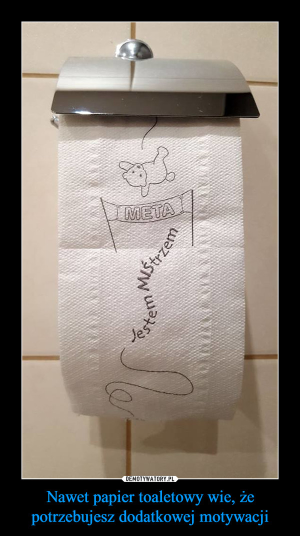 Nawet papier toaletowy wie, że potrzebujesz dodatkowej motywacji –  META JESTEŚ MISTRZEM
