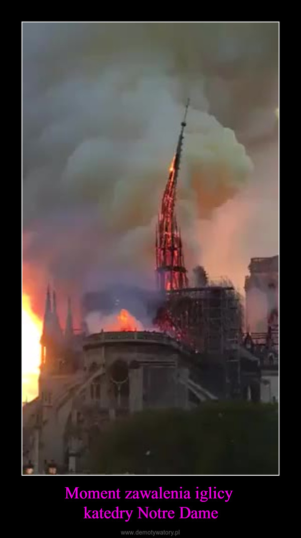 Moment zawalenia iglicy katedry Notre Dame –  
